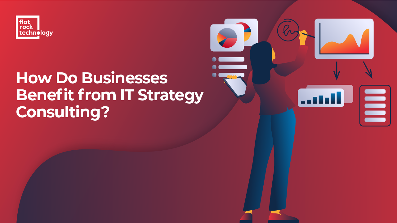 How Do Businesses Benefit From IT Strategy Consulting?